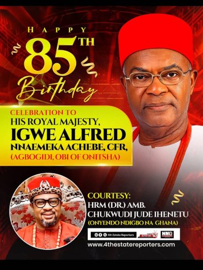 HRM DR. AMB. CHUKWUDI JUDE IHENETU (EZEIGBO GHANA) EULOGIES HIS ROYAL MAJESTY IGWE ALFRED NNAEMEKA ACHEBE, CFR, AS HE CELEBRATES 85TH BIRTHDAY IN GRAND STYLE
