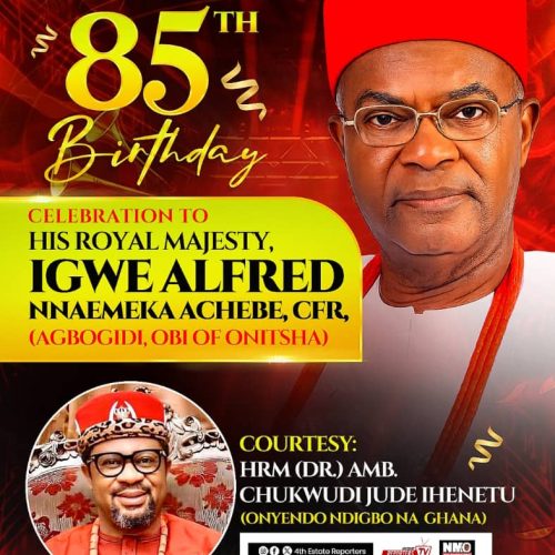 HRM DR. AMB. CHUKWUDI JUDE IHENETU (EZEIGBO GHANA) EULOGIES HIS ROYAL MAJESTY IGWE ALFRED NNAEMEKA ACHEBE, CFR, AS HE CELEBRATES 85TH BIRTHDAY IN GRAND STYLE